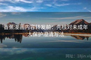 香蕉漫画内容转发前：先核对未成年人保护澄清写法