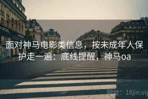 面对神马电影类信息，按未成年人保护走一遍：底线提醒，神马oa