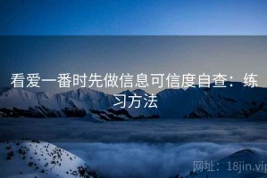 看爱一番时先做信息可信度自查：练习方法
