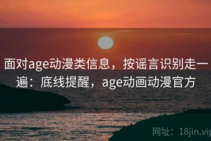 面对age动漫类信息，按谣言识别走一遍：底线提醒，age动画动漫官方
