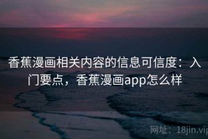 香蕉漫画相关内容的信息可信度：入门要点，香蕉漫画app怎么样