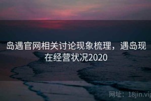 岛遇官网相关讨论现象梳理，遇岛现在经营状况2020
