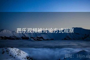 芭乐视频被讨论方式观察