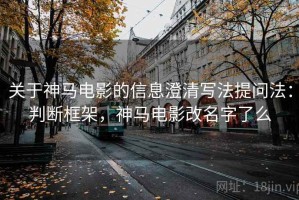 关于神马电影的信息澄清写法提问法：判断框架，神马电影改名字了么