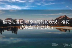 樱花动漫在网络中的讨论表现，樱花动漫算国外网站吗