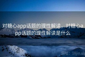 对糖心app话题的理性解读，对糖心app话题的理性解读是什么