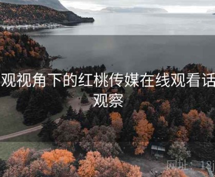 围观视角下的红桃传媒在线观看话题观察