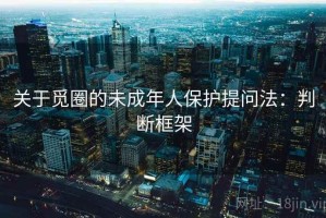 关于觅圈的未成年人保护提问法：判断框架