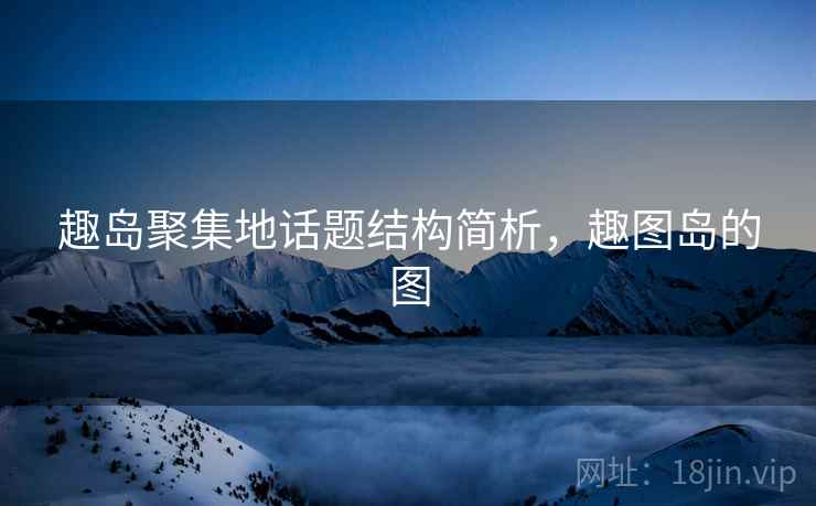 趣岛聚集地话题结构简析，趣图岛的图