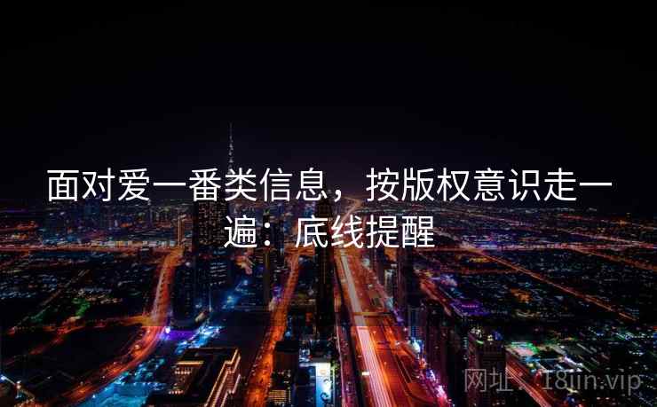 面对爱一番类信息，按版权意识走一遍：底线提醒