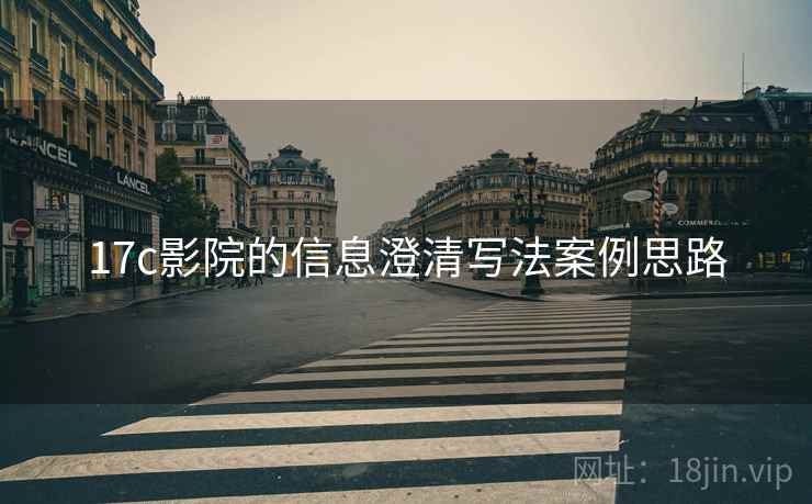 17c影院的信息澄清写法案例思路 17c影院的信息澄清写法案例思路
