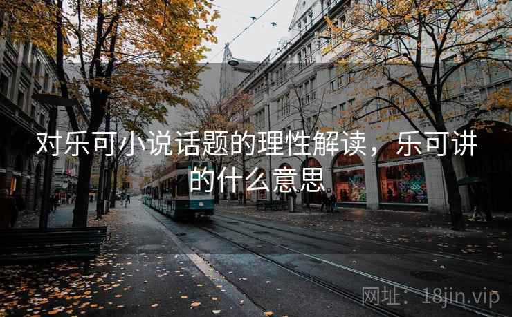 对乐可小说话题的理性解读，乐可讲的什么意思